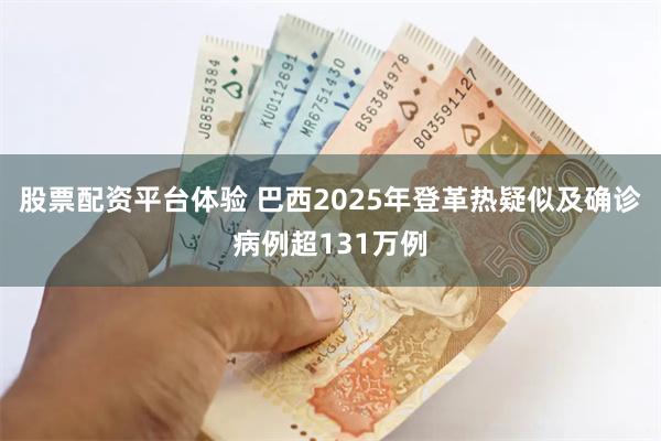 股票配资平台体验 巴西2025年登革热疑似及确诊病例超131万例