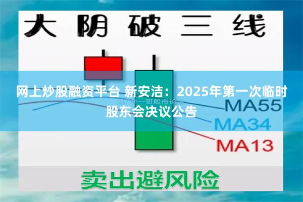 网上炒股融资平台 新安洁：2025年第一次临时股东会决议公告